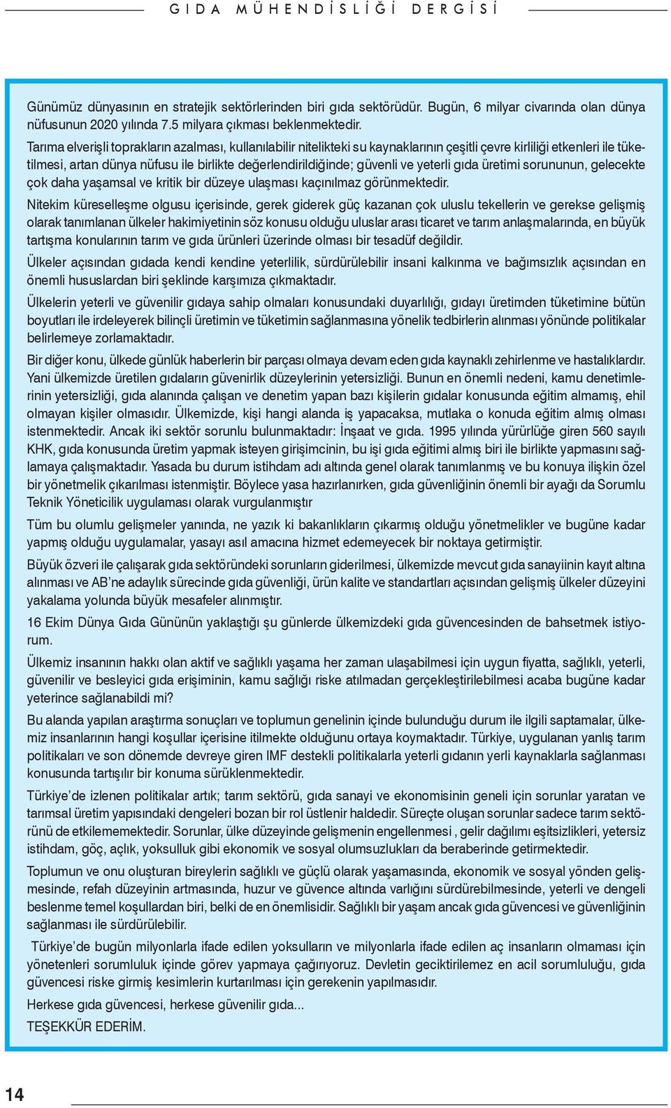 yeterli gıda üretimi sorununun, gelecekte çok daha yaşamsal ve kritik bir düzeye ulaşması kaçınılmaz görünmektedir.