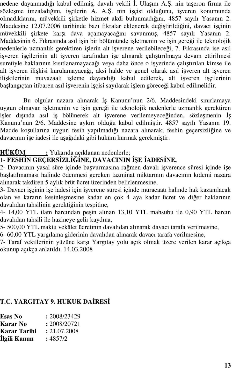 Fıkrasında asıl işin bir bölümünde işletmenin ve işin gereği ile teknolojik nedenlerle uzmanlık gerektiren işlerin alt işverene verilebileceği, 7.