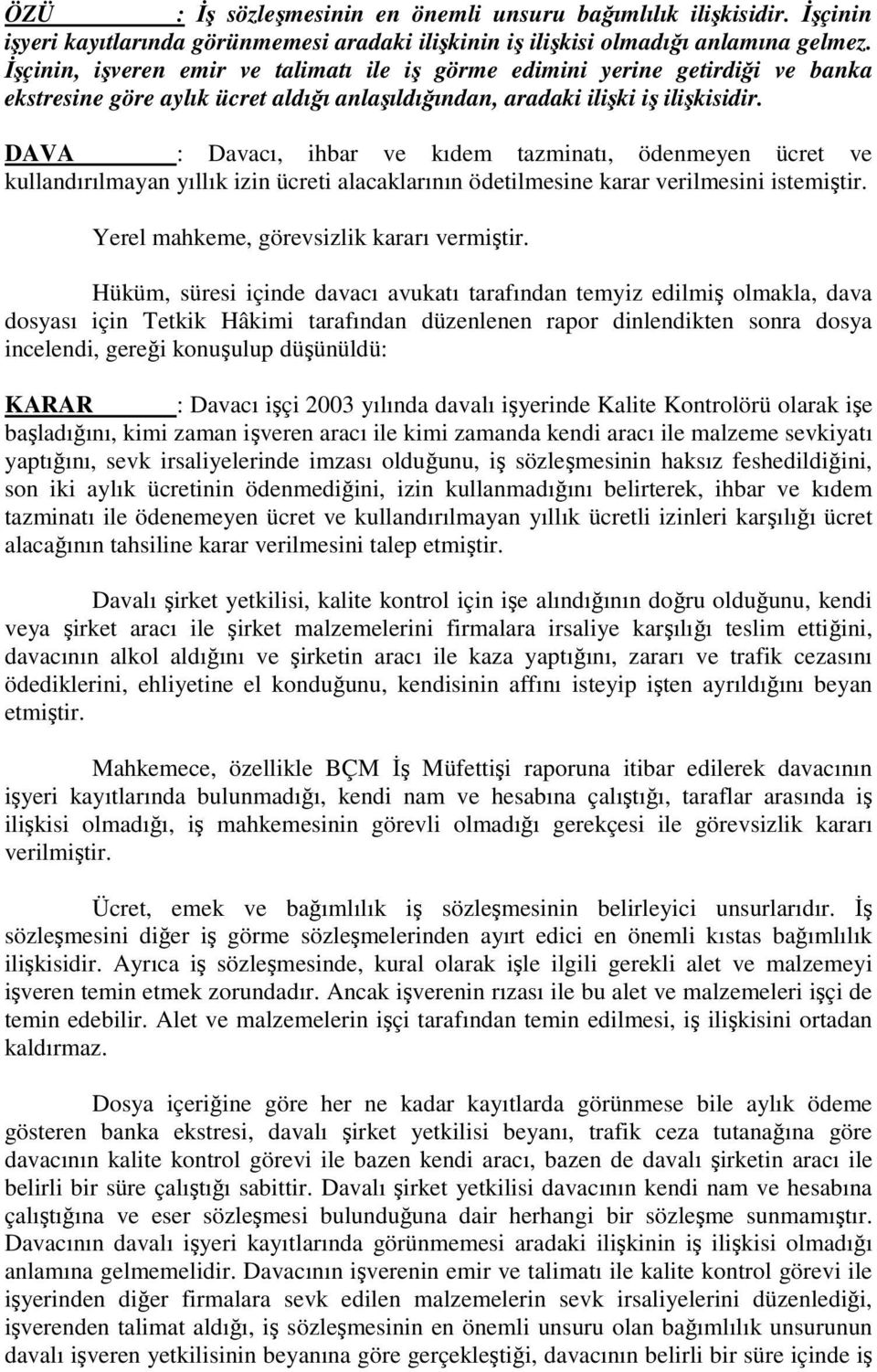 DAVA : Davacı, ihbar ve kıdem tazminatı, ödenmeyen ücret ve kullandırılmayan yıllık izin ücreti alacaklarının ödetilmesine karar verilmesini istemiştir. Yerel mahkeme, görevsizlik kararı vermiştir.