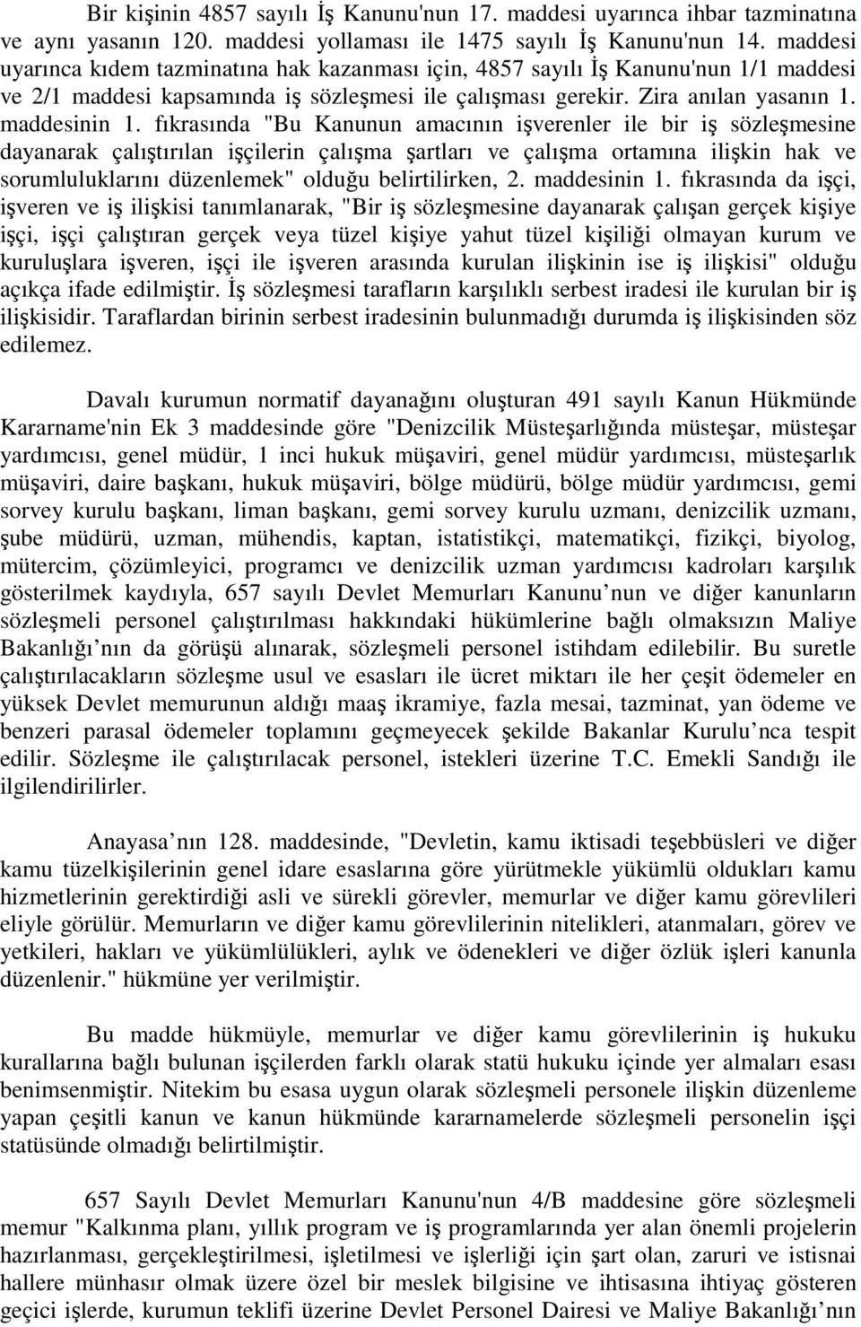 fıkrasında "Bu Kanunun amacının işverenler ile bir iş sözleşmesine dayanarak çalıştırılan işçilerin çalışma şartları ve çalışma ortamına ilişkin hak ve sorumluluklarını düzenlemek" olduğu