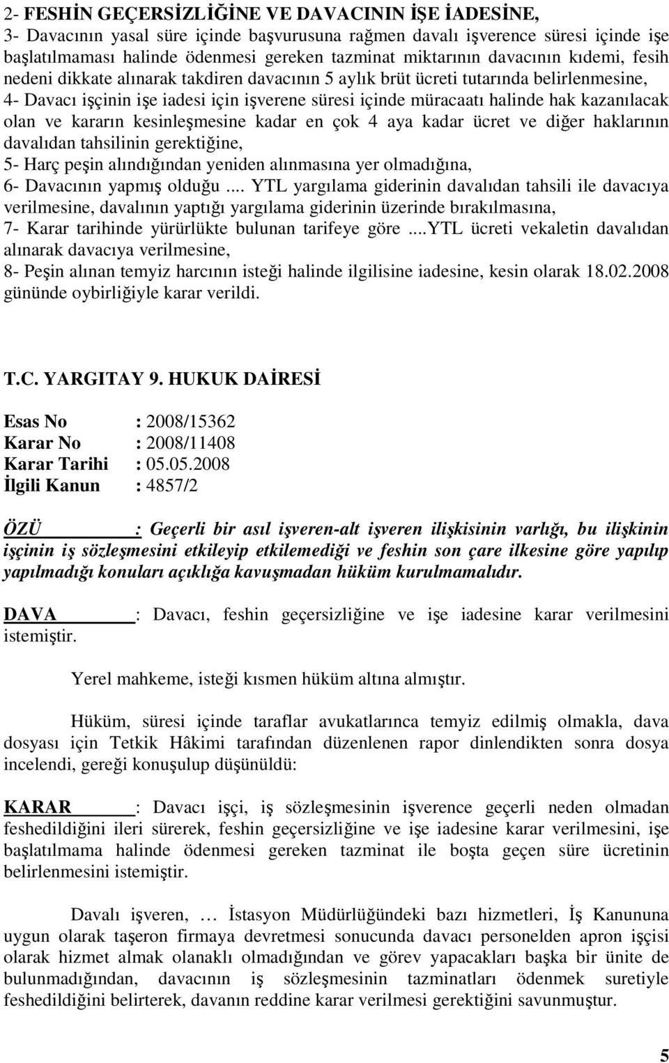 kazanılacak olan ve kararın kesinleşmesine kadar en çok 4 aya kadar ücret ve diğer haklarının davalıdan tahsilinin gerektiğine, 5- Harç peşin alındığından yeniden alınmasına yer olmadığına, 6-