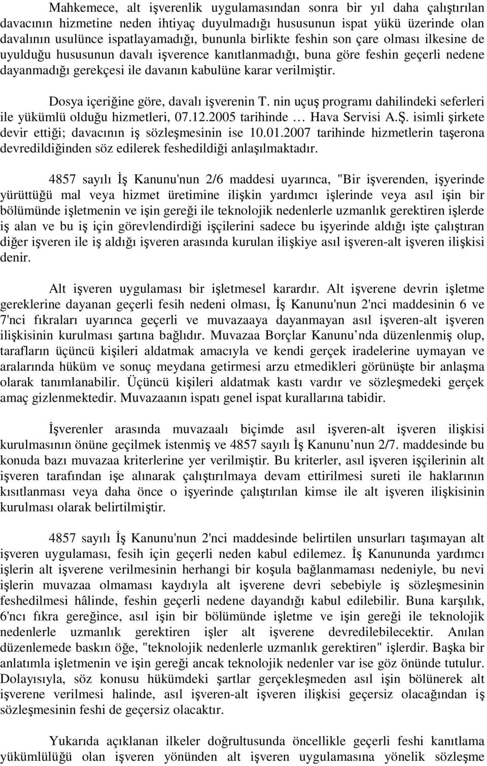 Dosya içeriğine göre, davalı işverenin T. nin uçuş programı dahilindeki seferleri ile yükümlü olduğu hizmetleri, 07.12.2005 tarihinde Hava Servisi A.Ş.