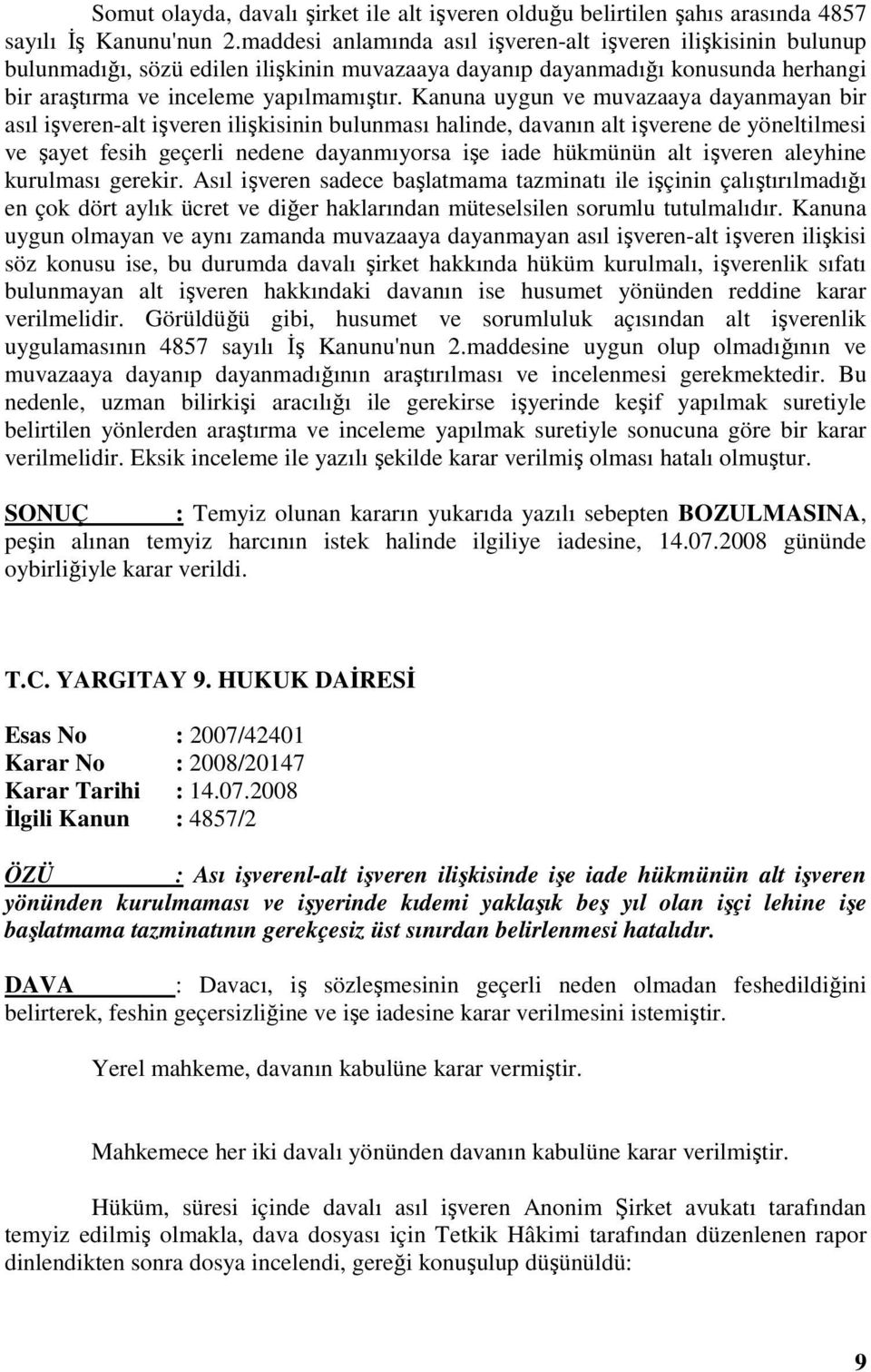 Kanuna uygun ve muvazaaya dayanmayan bir asıl işveren-alt işveren ilişkisinin bulunması halinde, davanın alt işverene de yöneltilmesi ve şayet fesih geçerli nedene dayanmıyorsa işe iade hükmünün alt