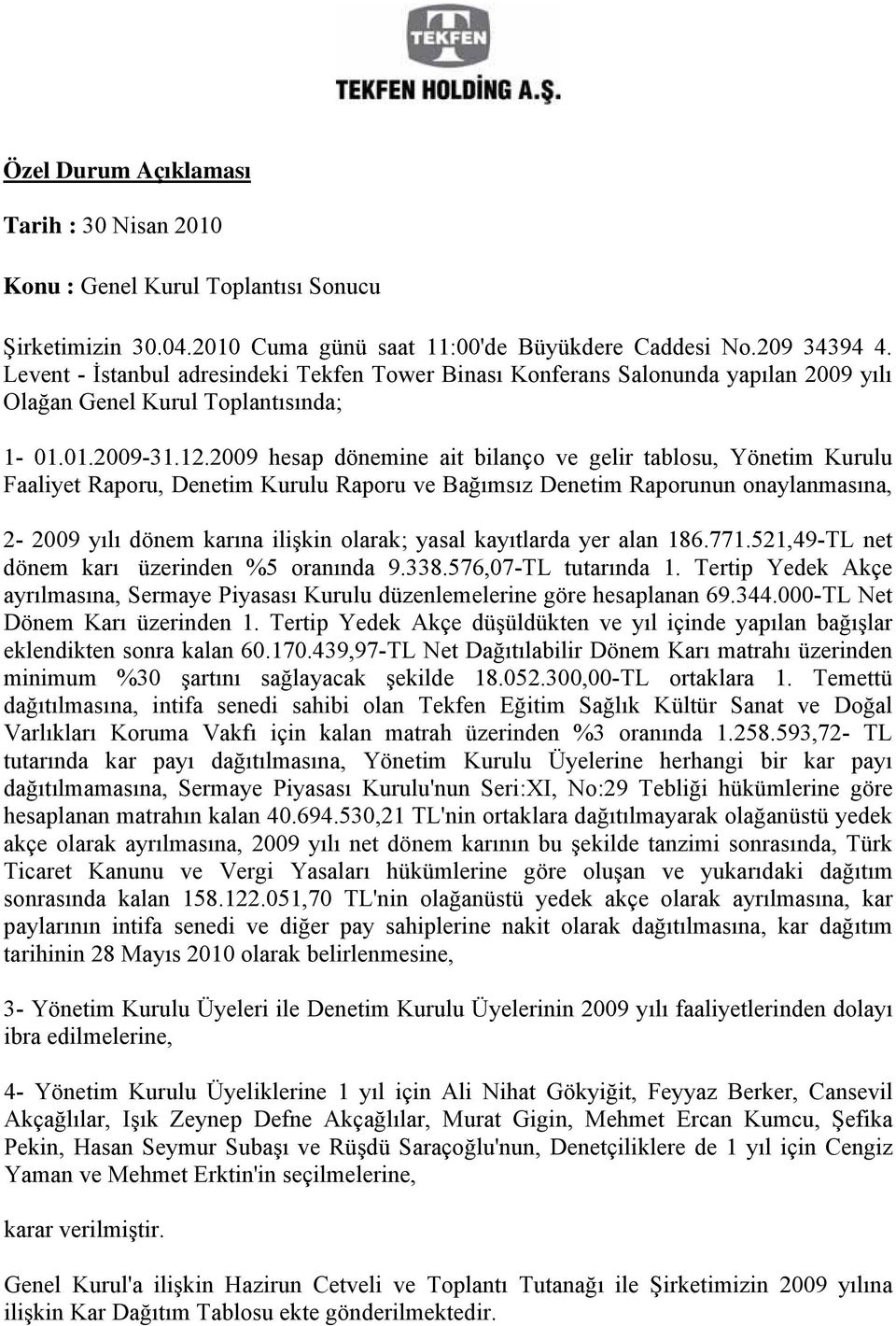 2009 hesap dönemine ait bilanço ve gelir tablosu, Yönetim Kurulu Faaliyet Raporu, Denetim Kurulu Raporu ve Bağımsız Denetim Raporunun onaylanmasına, 2-2009 yılı dönem karına ilişkin olarak; yasal