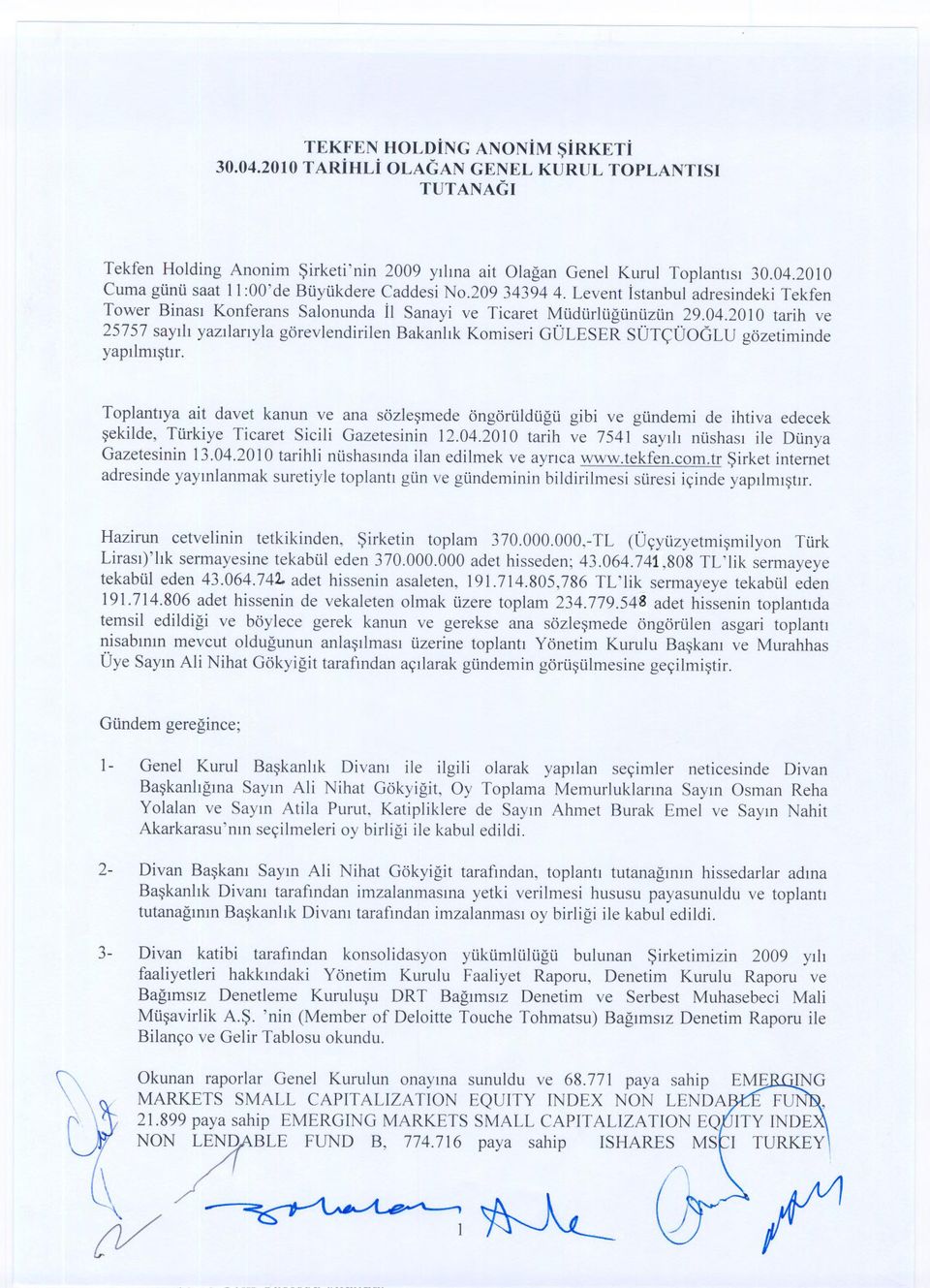 2010 tarih ve 25757 sayili yazilariyla görevlendirilen Bakanlik Komiseri GÜLESER SÜTÇÜOOLU gözetiminde yapilmistir.