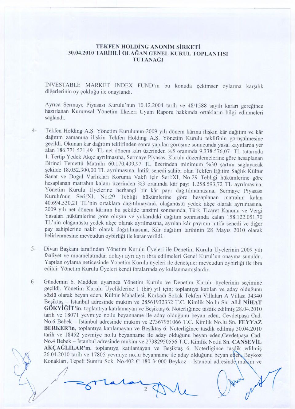 12.2004 tarih ve 48/1588 sayili karari geregince hazirlanan Kurumsal Yönetim Ilkeleri Uyum Raporu hakkinda ortaklarin bilgi edinmeleri saglandi. 4- Tekfen Holding A.S.