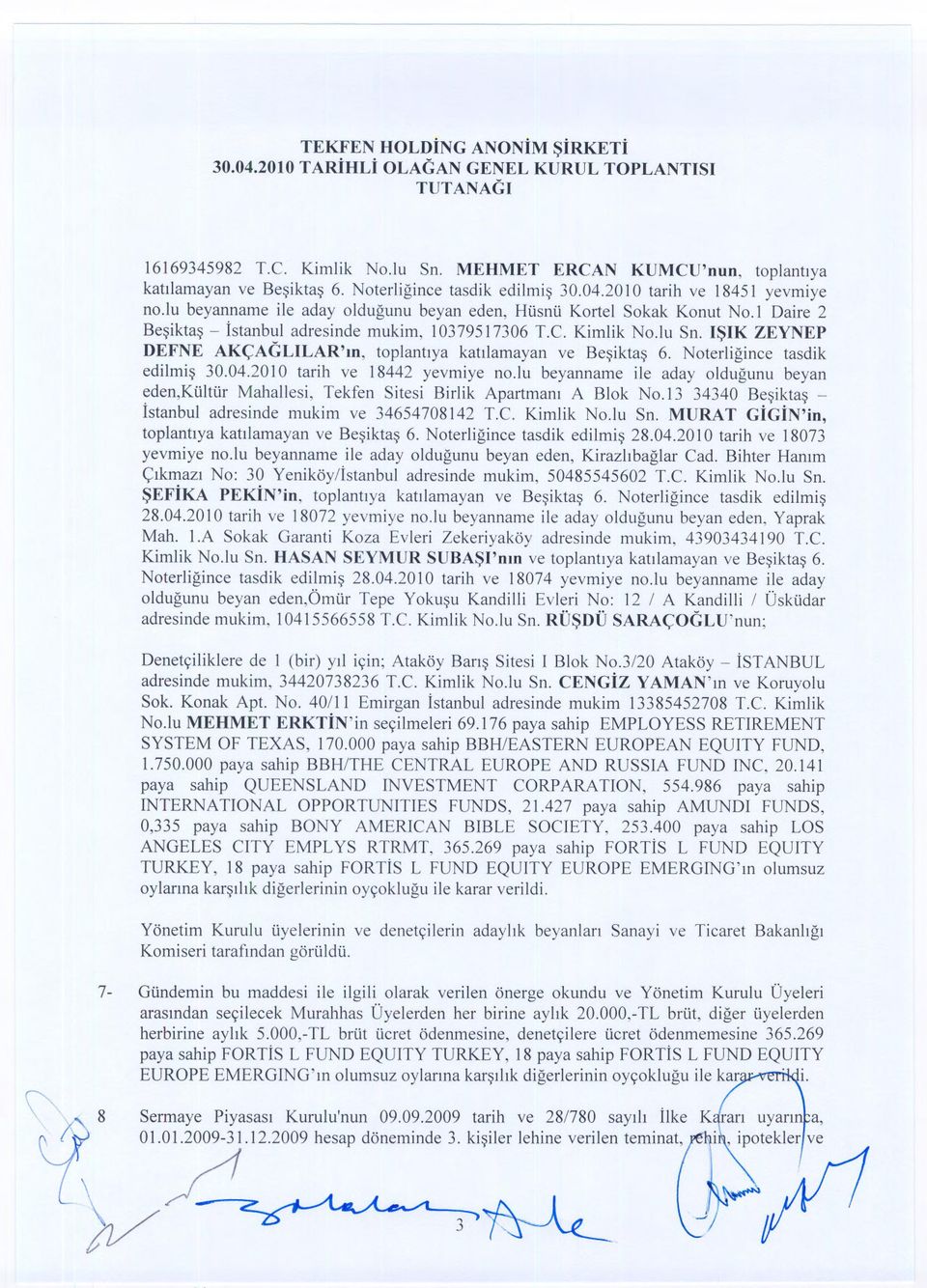 Kimlik No.lu Sn. ISIK ZEYNEP DEFNE AKÇAGLILAR'm, toplantiya katilamayan ve Besiktas 6. Noterligince tasdik edilmis 30.04.2010 tarih ve 18442 yevmiye no.