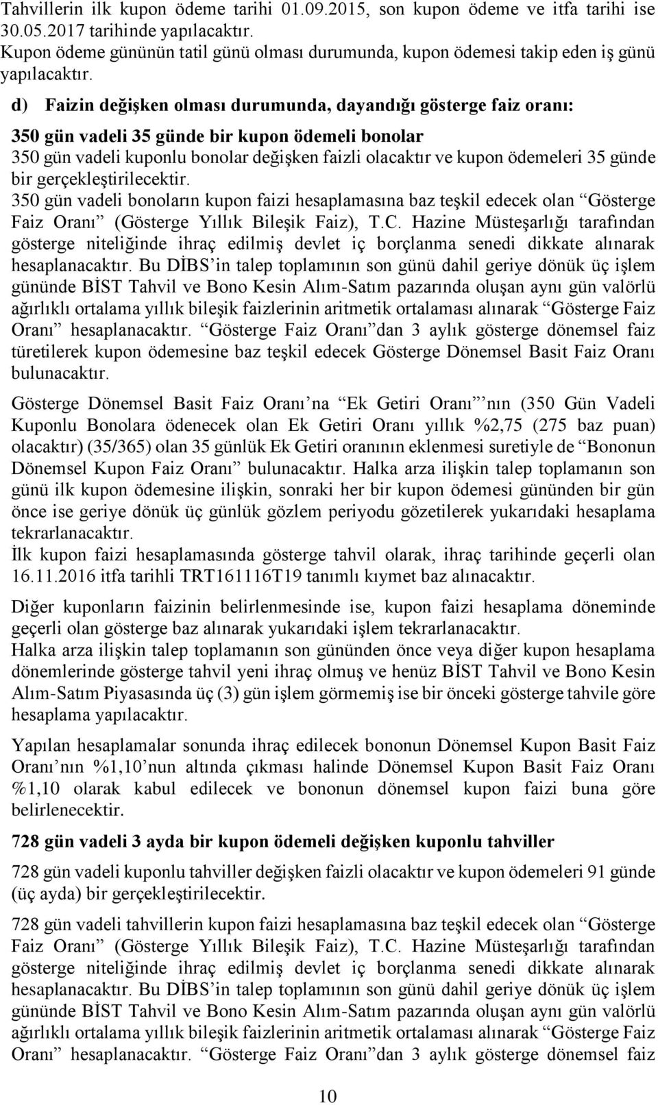 d) Faizin değişken olması durumunda, dayandığı gösterge faiz oranı: 350 gün vadeli 35 günde bir kupon ödemeli bonolar 350 gün vadeli kuponlu bonolar değişken faizli olacaktır ve kupon ödemeleri 35