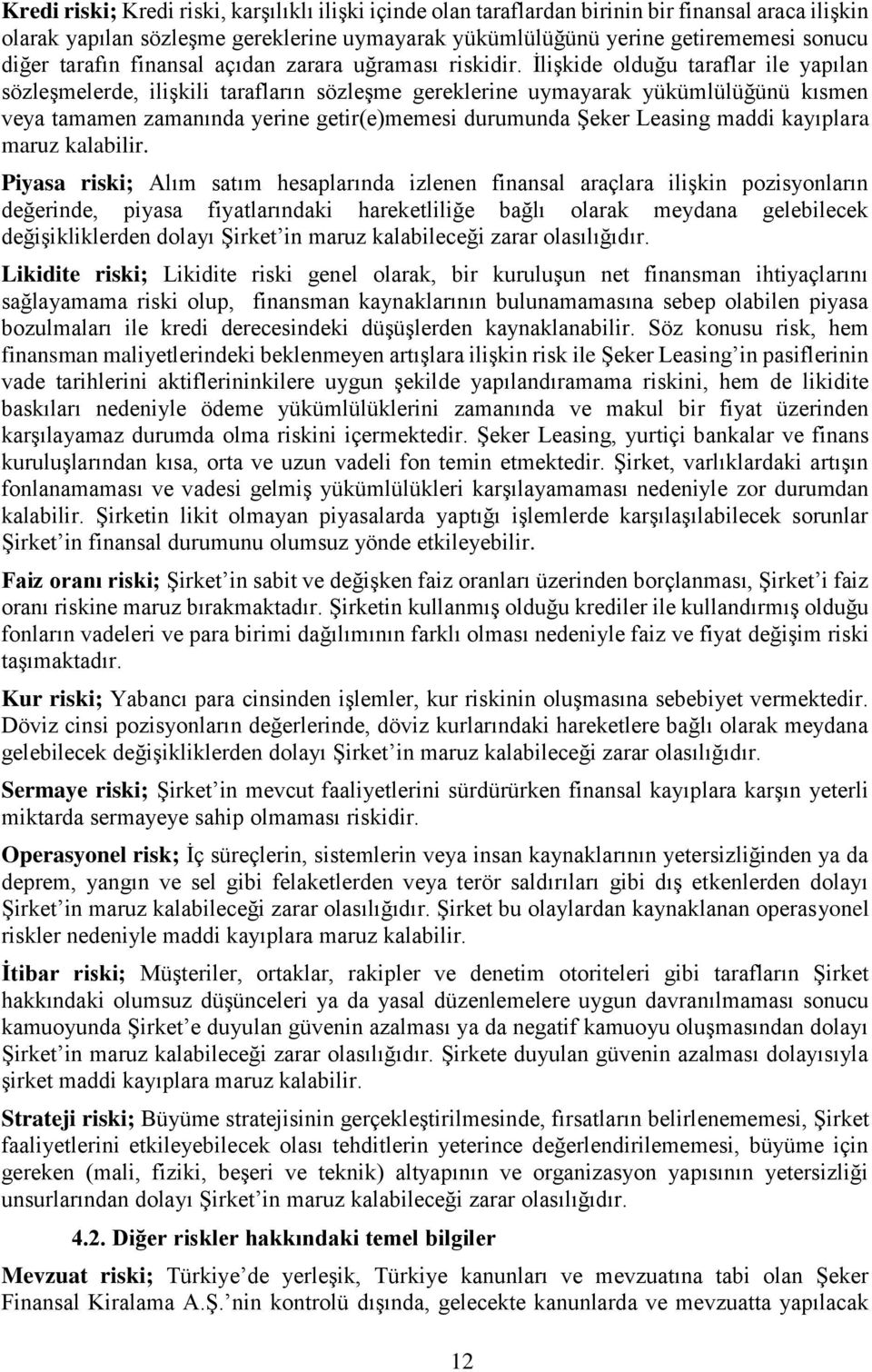 İlişkide olduğu taraflar ile yapılan sözleşmelerde, ilişkili tarafların sözleşme gereklerine uymayarak yükümlülüğünü kısmen veya tamamen zamanında yerine getir(e)memesi durumunda Şeker Leasing maddi