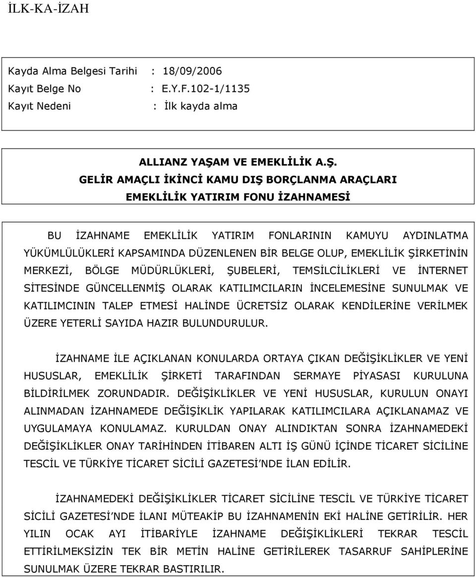 GELİR AMAÇLI İKİNCİ KAMU DIŞ BORÇLANMA ARAÇLARI EMEKLİLİK YATIRIM FONU İZAHNAMESİ BU İZAHNAME EMEKLİLİK YATIRIM FONLARININ KAMUYU AYDINLATMA YÜKÜMLÜLÜKLERİ KAPSAMINDA DÜZENLENEN BİR BELGE OLUP,