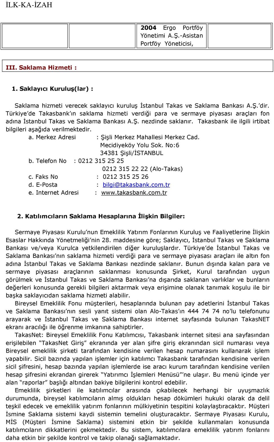 Takasbank ile ilgili irtibat bilgileri aşağıda verilmektedir. a. Merkez Adresi : Şişli Merkez Mahallesi Merkez Cad. Mecidiyeköy Yolu Sok. No:6 34381 Şişli/İSTANBUL b.