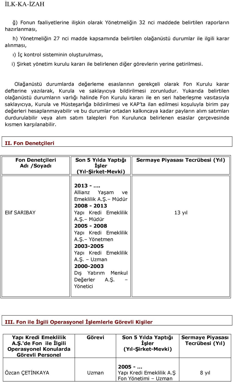 Olağanüstü durumlarda değerleme esaslarının gerekçeli olarak Fon Kurulu karar defterine yazılarak, Kurula ve saklayıcıya bildirilmesi zorunludur.