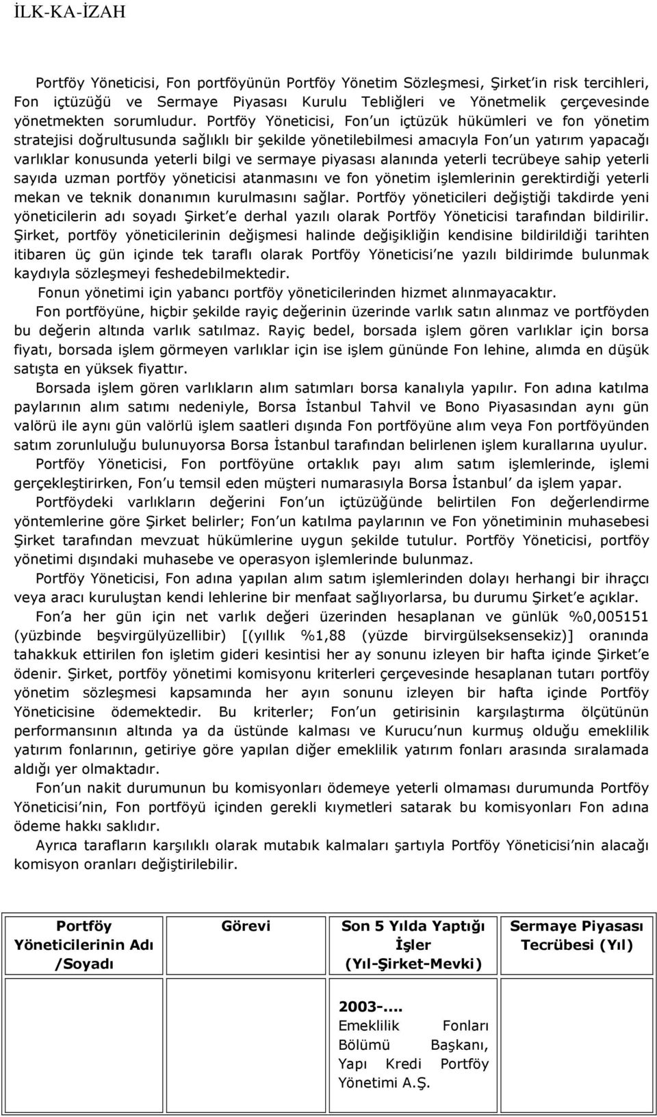 piyasası alanında yeterli tecrübeye sahip yeterli sayıda uzman portföy yöneticisi atanmasını ve fon yönetim işlemlerinin gerektirdiği yeterli mekan ve teknik donanımın kurulmasını sağlar.