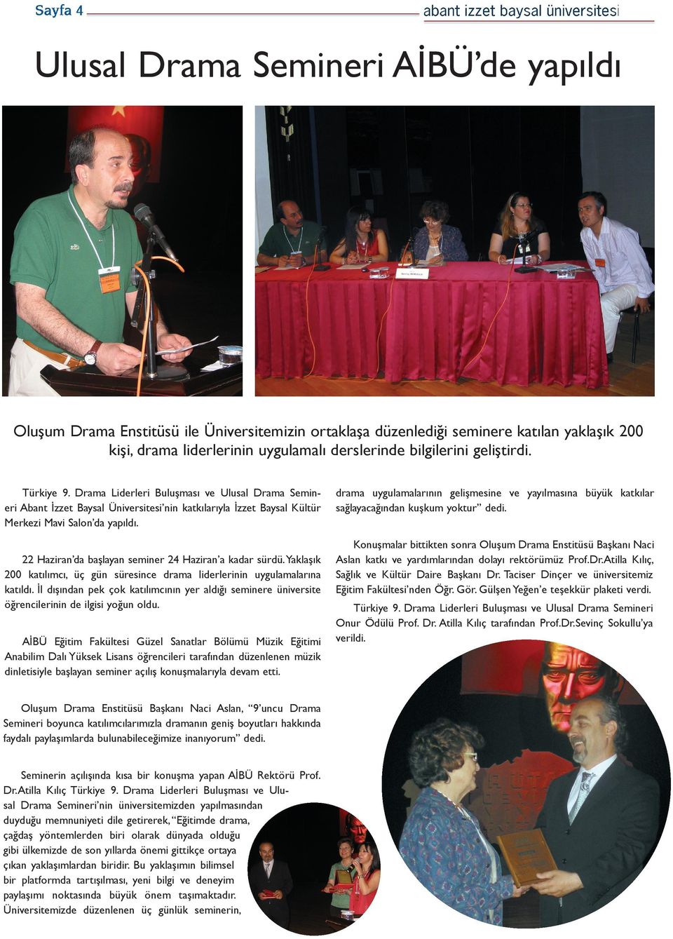 22 Haziran da başlayan seminer 24 Haziran a kadar sürdü. Yaklaşık 200 katılımcı, üç gün süresince drama liderlerinin uygulamalarına katıldı.