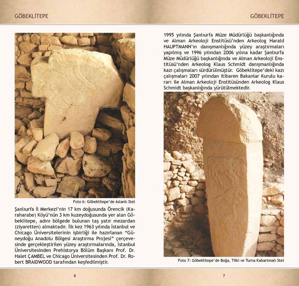 Göbeklitepe deki kazı çalışmaları 2007 yılından itibaren Bakanlar Kurulu kararı ile Alman Arkeoloji Enstitüsünden Arkeolog Klaus Schmidt başkanlığında yürütülmektedir.