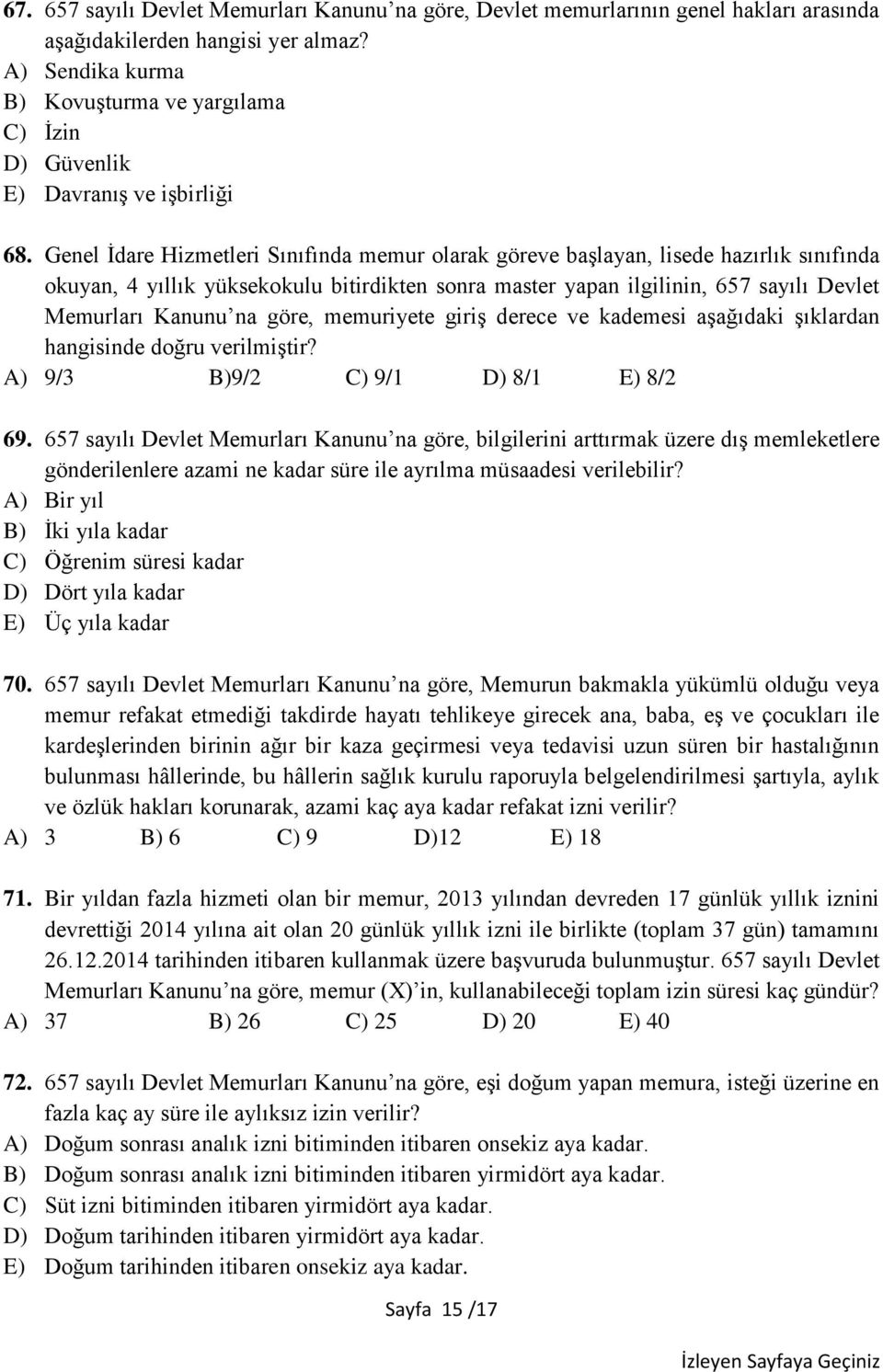 Genel İdare Hizmetleri Sınıfında memur olarak göreve başlayan, lisede hazırlık sınıfında okuyan, 4 yıllık yüksekokulu bitirdikten sonra master yapan ilgilinin, 657 sayılı Devlet Memurları Kanunu na