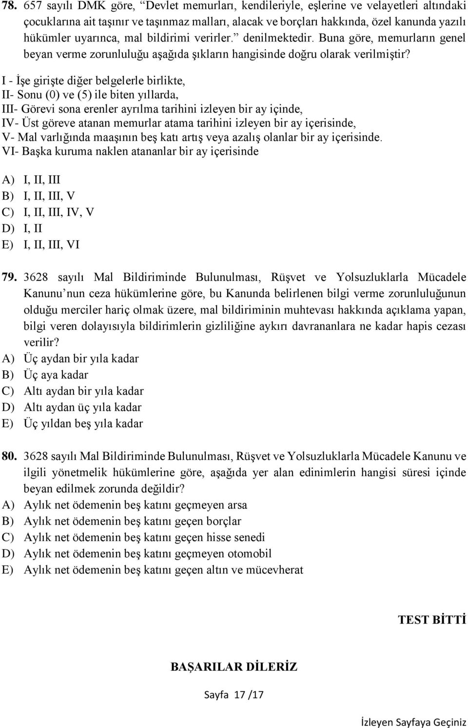 I - İşe girişte diğer belgelerle birlikte, II- Sonu (0) ve (5) ile biten yıllarda, III- Görevi sona erenler ayrılma tarihini izleyen bir ay içinde, IV- Üst göreve atanan memurlar atama tarihini