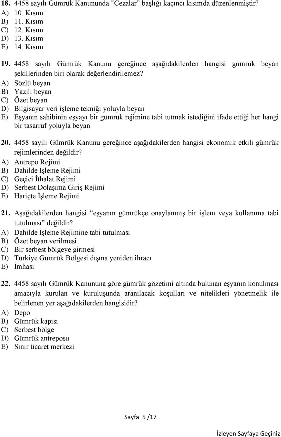 A) Sözlü beyan B) Yazılı beyan C) Özet beyan D) Bilgisayar veri işleme tekniği yoluyla beyan E) Eşyanın sahibinin eşyayı bir gümrük rejimine tabi tutmak istediğini ifade ettiği her hangi bir tasarruf