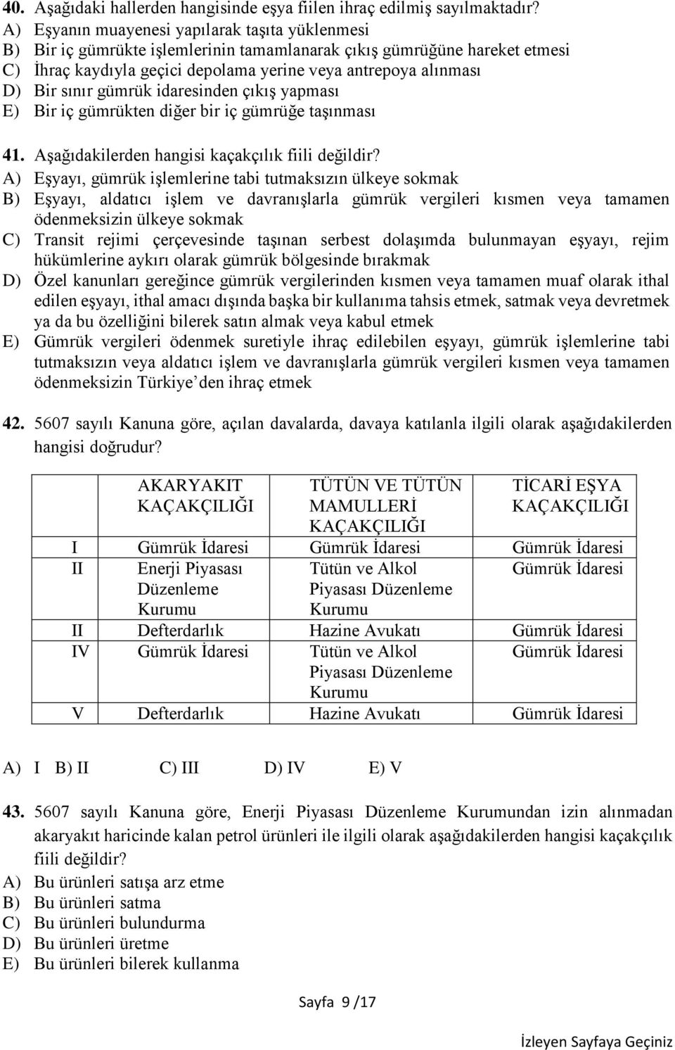 sınır gümrük idaresinden çıkış yapması E) Bir iç gümrükten diğer bir iç gümrüğe taşınması 41. Aşağıdakilerden hangisi kaçakçılık fiili değildir?