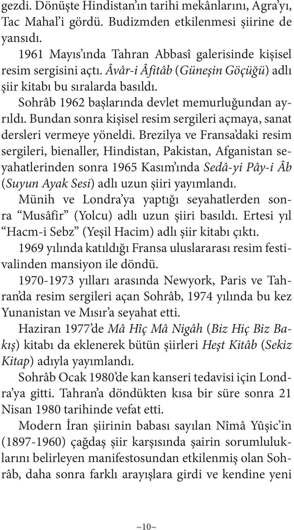 Brezilya ve Fransa daki resim sergileri, bienaller, Hindistan, Pakistan, Afganistan seyahatlerinden sonra 1965 Kasım ında Sedâ-yi Pây-i Âb (Suyun Ayak Sesi) adlı uzun şiiri yayımlandı.