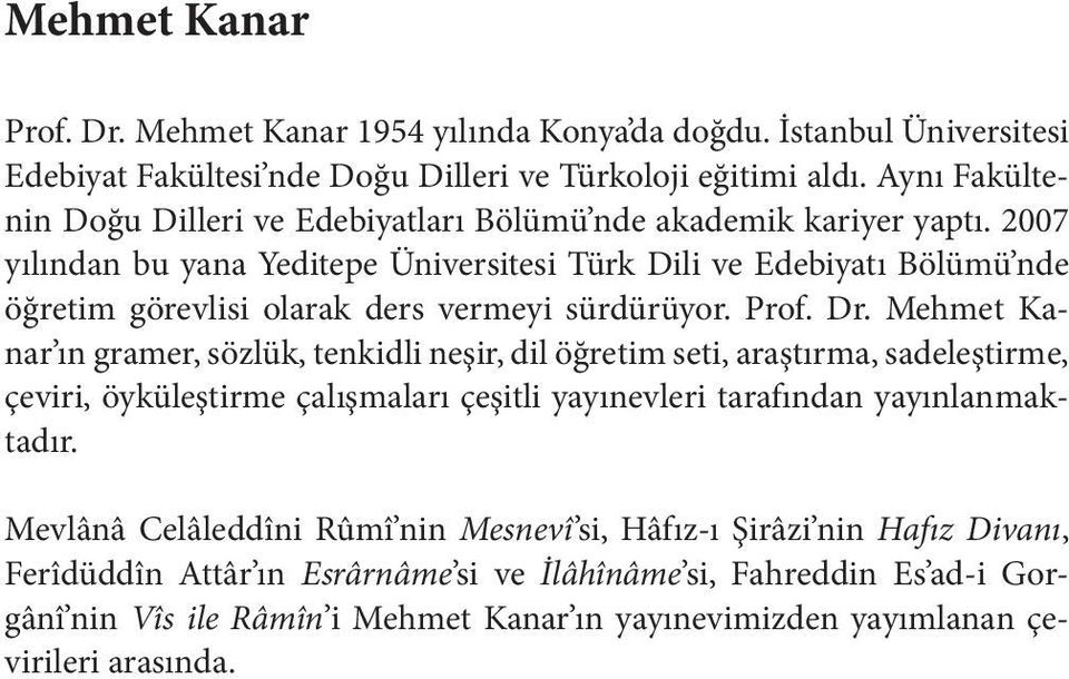 2007 yılından bu yana Yeditepe Üniversitesi Türk Dili ve Edebiyatı Bölümü nde öğretim görevlisi olarak ders vermeyi sürdürüyor. Prof. Dr.