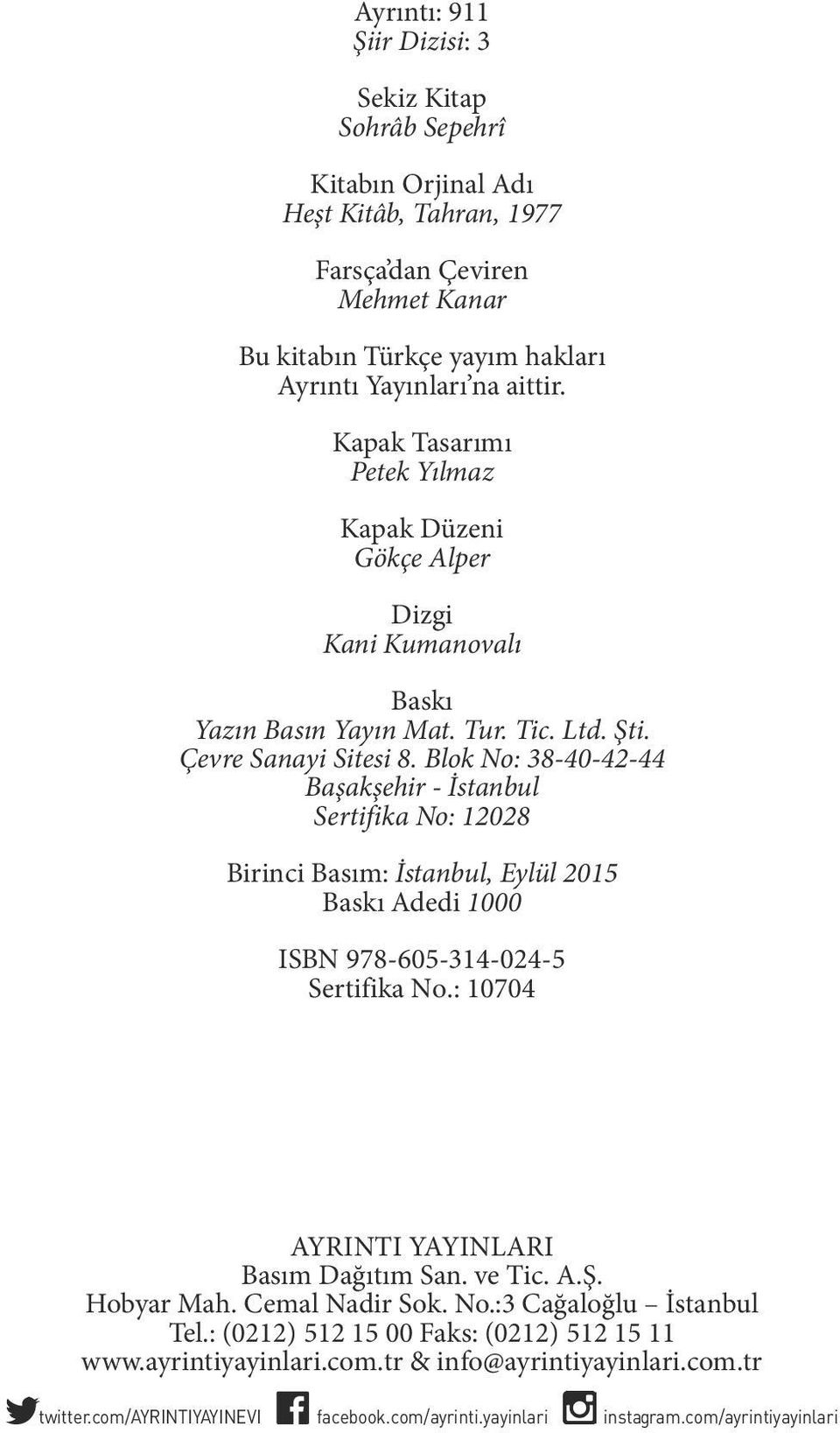 Blok No: 38-40-42-44 Başakşehir - İstanbul Sertifika No: 12028 Birinci Basım: İstanbul, Eylül 2015 Baskı Adedi 1000 ISBN 978-605-314-024-5 Sertifika No.: 10704 AYRINTI YAYINLARI Basım Dağıtım San.