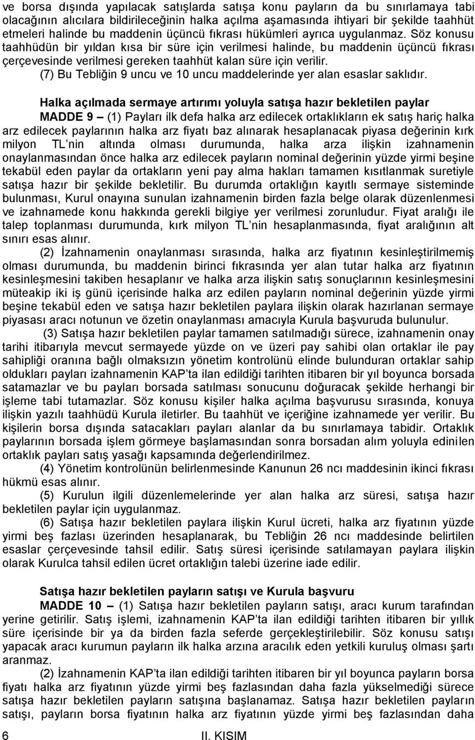 Söz konusu taahhüdün bir yıldan kısa bir süre için verilmesi halinde, bu maddenin üçüncü fıkrası çerçevesinde verilmesi gereken taahhüt kalan süre için verilir.