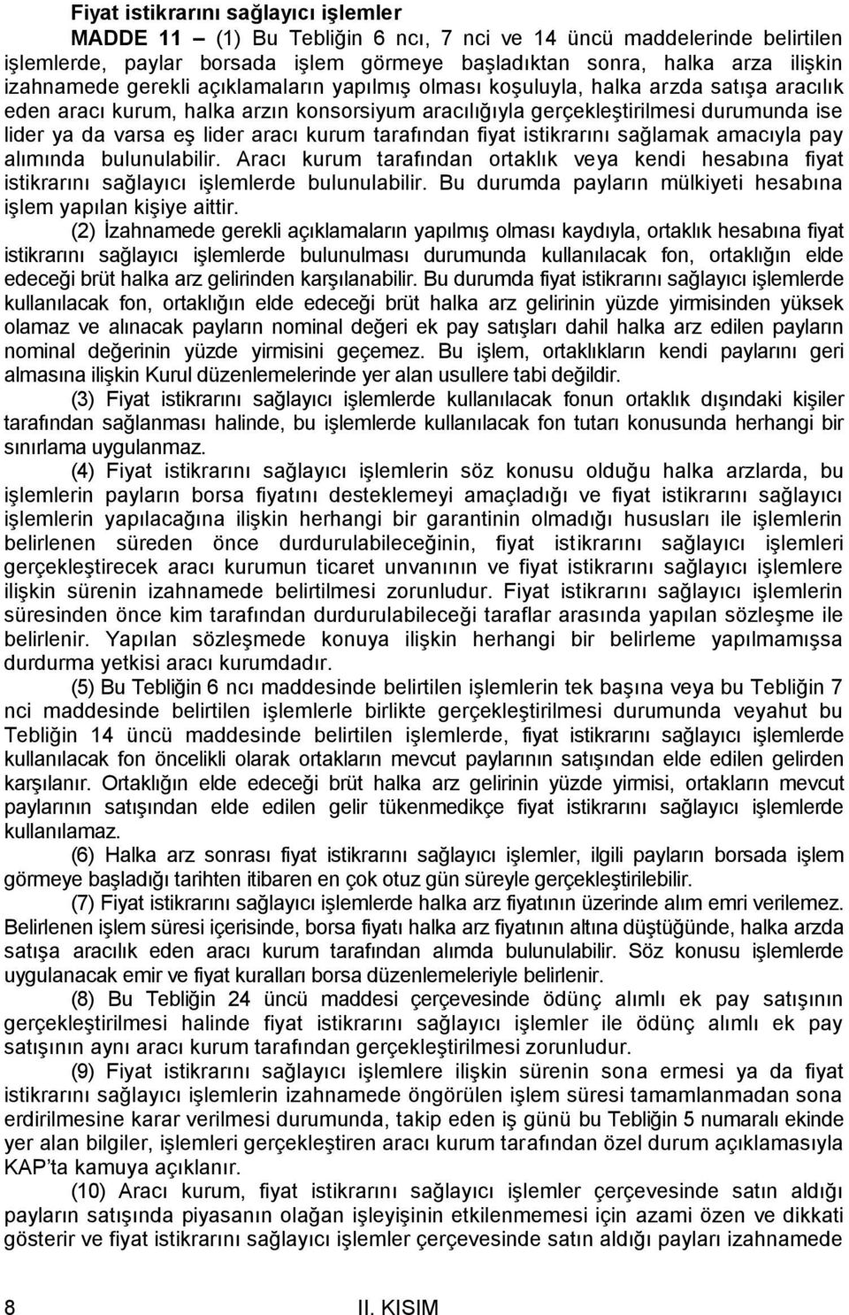 kurum tarafından fiyat istikrarını sağlamak amacıyla pay alımında bulunulabilir. Aracı kurum tarafından ortaklık veya kendi hesabına fiyat istikrarını sağlayıcı işlemlerde bulunulabilir.