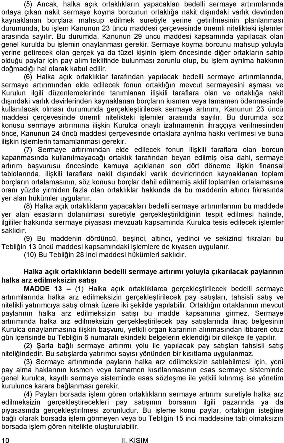 Bu durumda, Kanunun 29 uncu maddesi kapsamında yapılacak olan genel kurulda bu işlemin onaylanması gerekir.