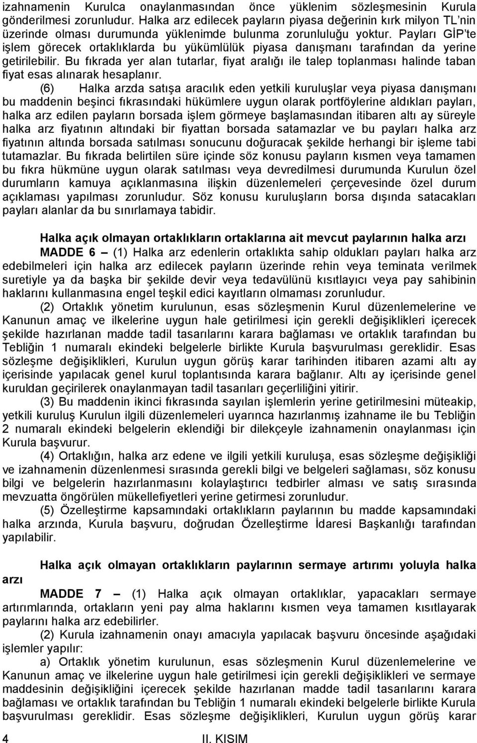 Payları GİP te işlem görecek ortaklıklarda bu yükümlülük piyasa danışmanı tarafından da yerine getirilebilir.