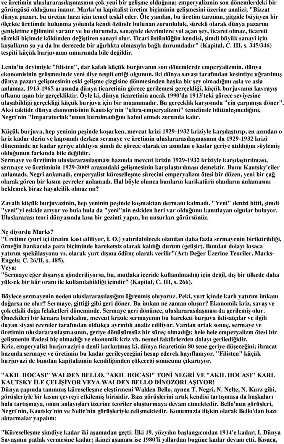 Öte yandan, bu üretim tarzının, gitgide büyüyen bir ölçekte üretimde bulunma yolunda kendi özünde bulunan zorunluluk, sürekli olarak dünya pazarını genişletme eğilimini yaratır ve bu durumda,