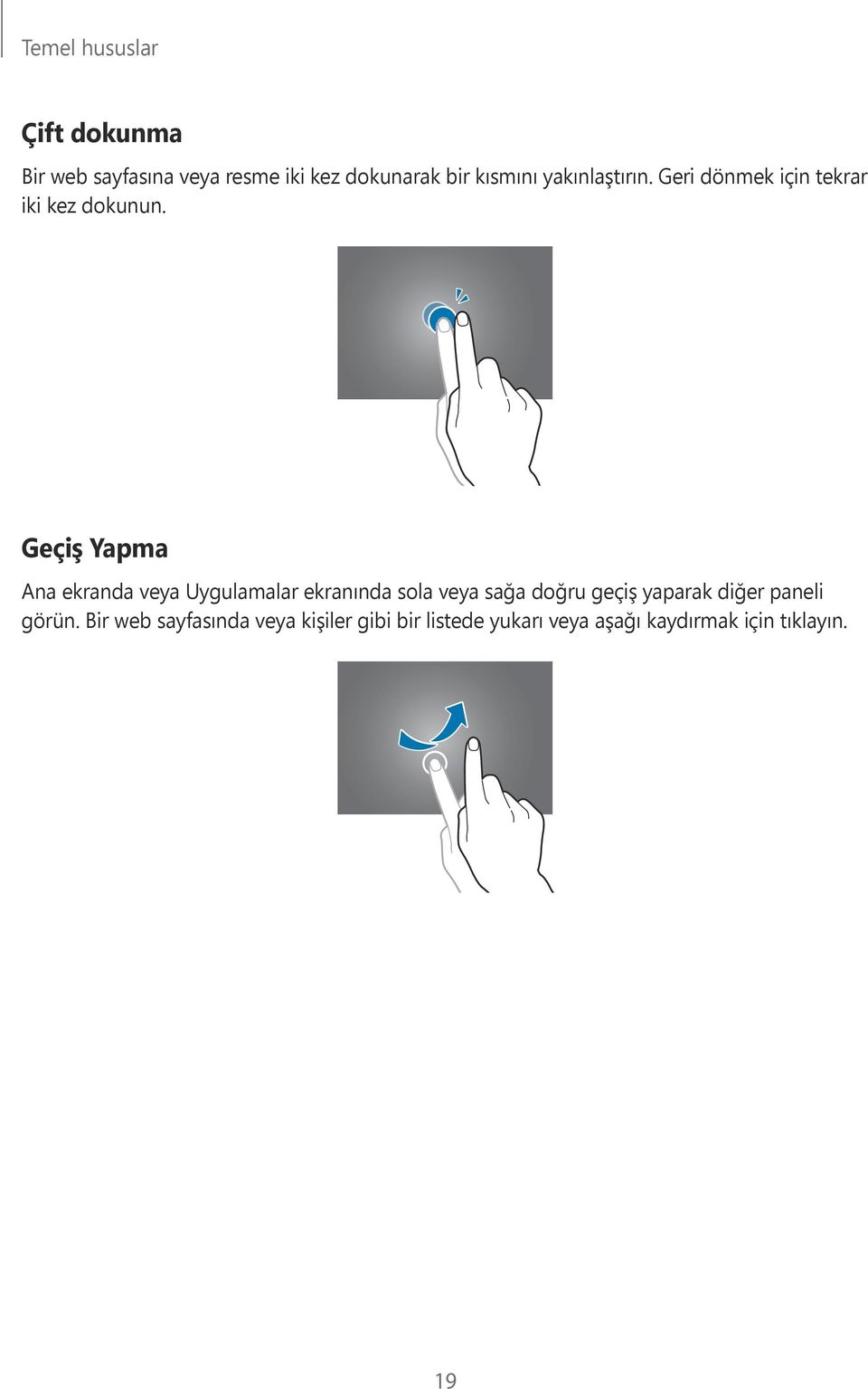 Geçiş Yapma Ana ekranda veya Uygulamalar ekranında sola veya sağa doğru geçiş yaparak