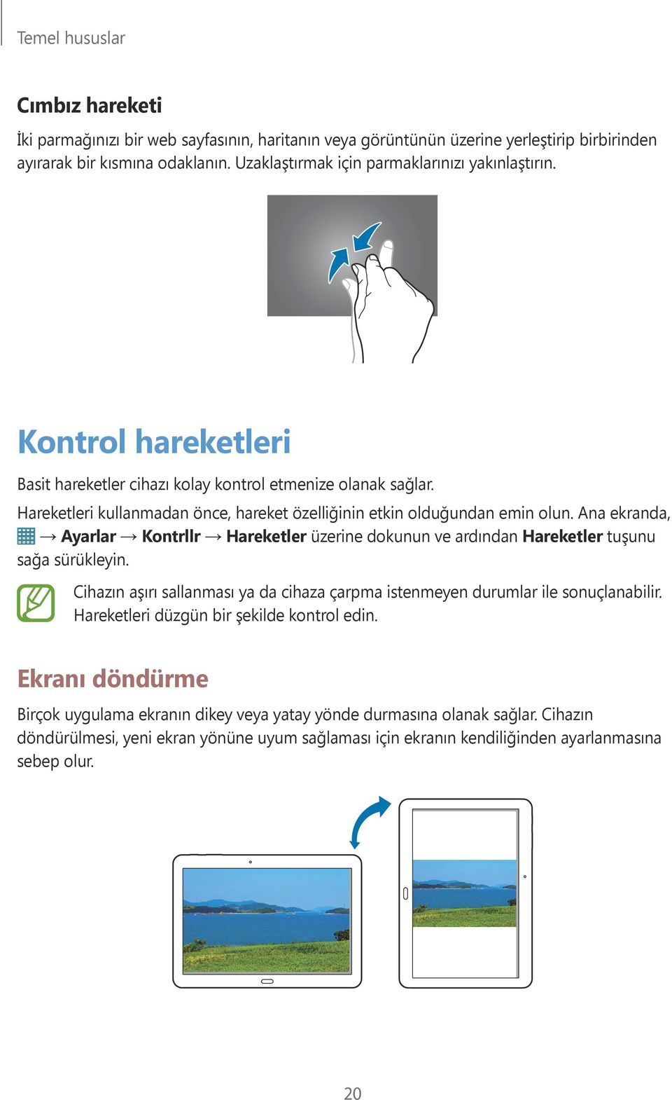 Hareketleri kullanmadan önce, hareket özelliğinin etkin olduğundan emin olun. Ana ekranda, Ayarlar Kontrllr Hareketler üzerine dokunun ve ardından Hareketler tuşunu sağa sürükleyin.