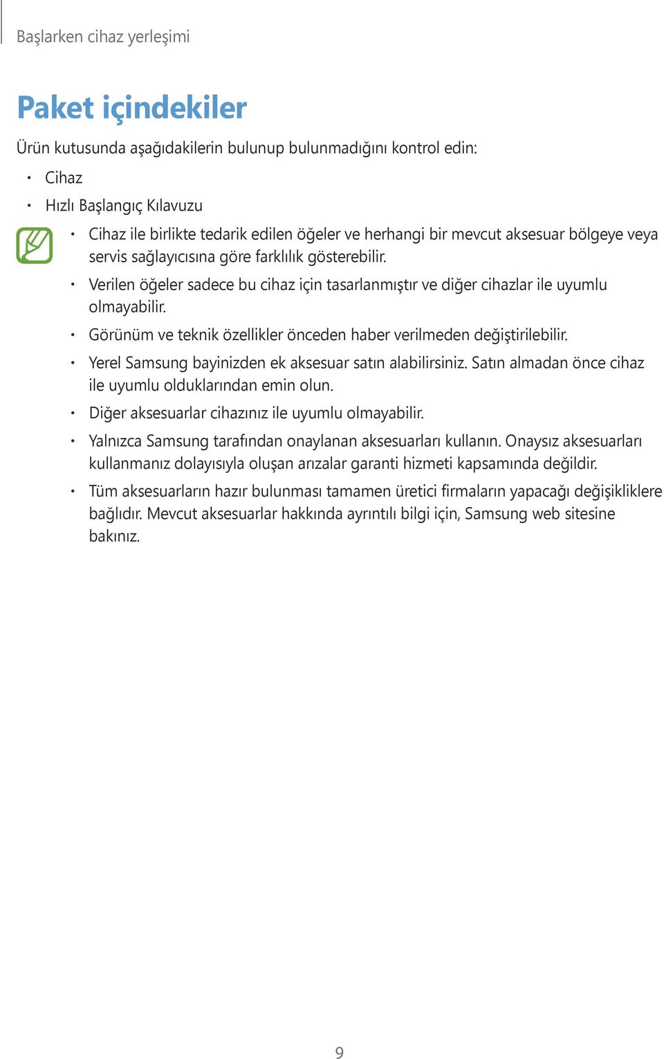 Görünüm ve teknik özellikler önceden haber verilmeden değiştirilebilir. Yerel Samsung bayinizden ek aksesuar satın alabilirsiniz. Satın almadan önce cihaz ile uyumlu olduklarından emin olun.