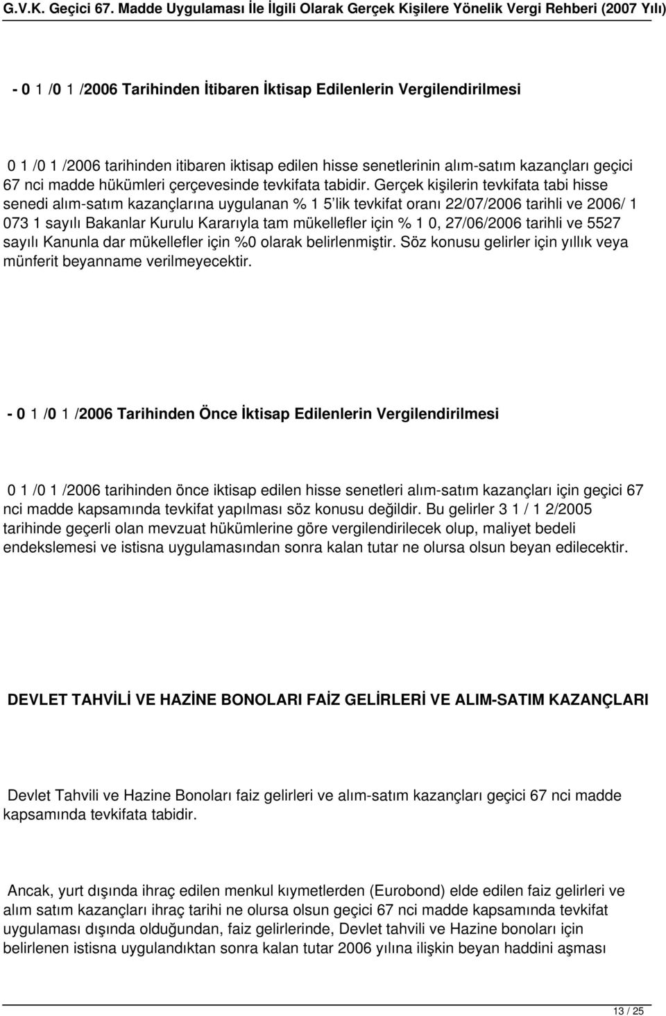 Gerçek kişilerin tevkifata tabi hisse senedi alım-satım kazançlarına uygulanan % 1 5 lik tevkifat oranı 22/07/2006 tarihli ve 2006/ 1 073 1 sayılı Bakanlar Kurulu Kararıyla tam mükellefler için % 1