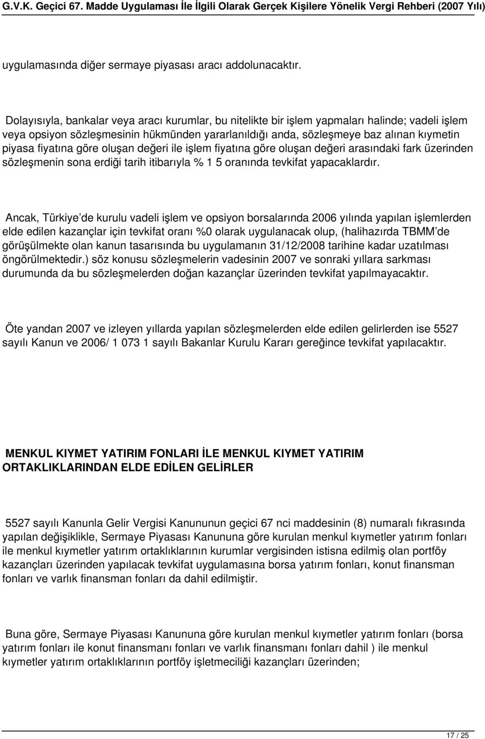 fiyatına göre oluşan değeri ile işlem fiyatına göre oluşan değeri arasındaki fark üzerinden sözleşmenin sona erdiği tarih itibarıyla % 1 5 oranında tevkifat yapacaklardır.