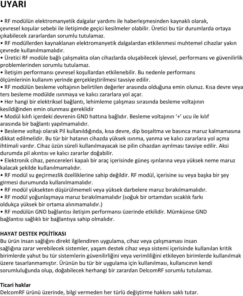 Üretici RF odüle bağlı çalışakta olan cihazlarda oluşabilecek işlevsel, perforans ve güvenilirlik problelerinden sorulu tutulaaz. İletişi perforansı çevresel koşullardan etkilenebilir.