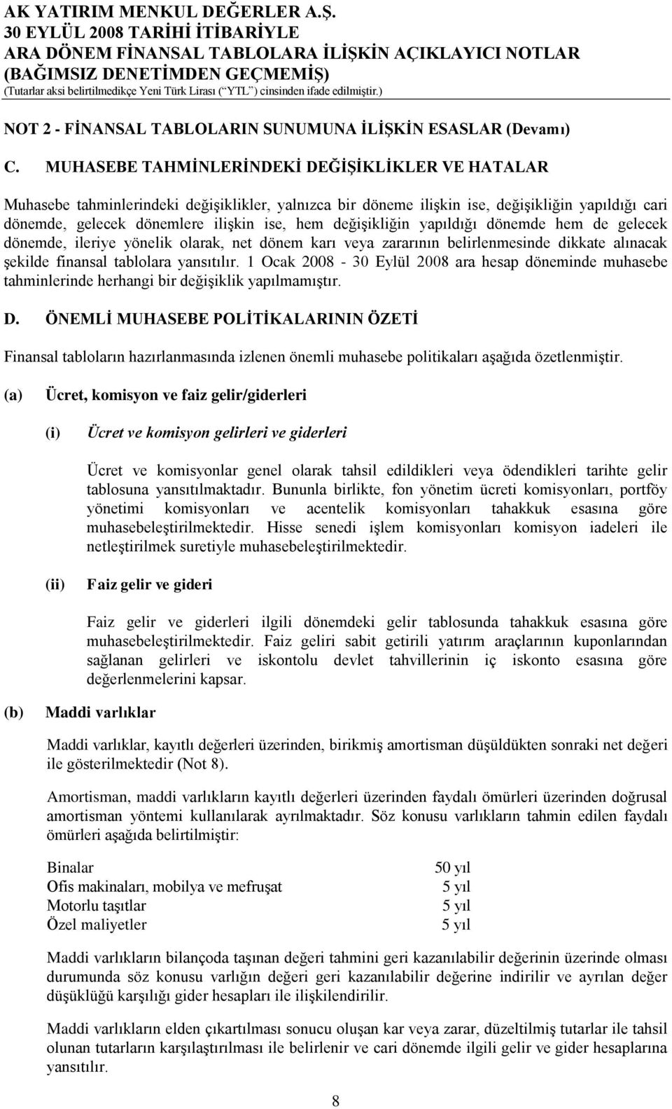 değiģikliğin yapıldığı dönemde hem de gelecek dönemde, ileriye yönelik olarak, net dönem karı veya zararının belirlenmesinde dikkate alınacak Ģekilde finansal tablolara yansıtılır.