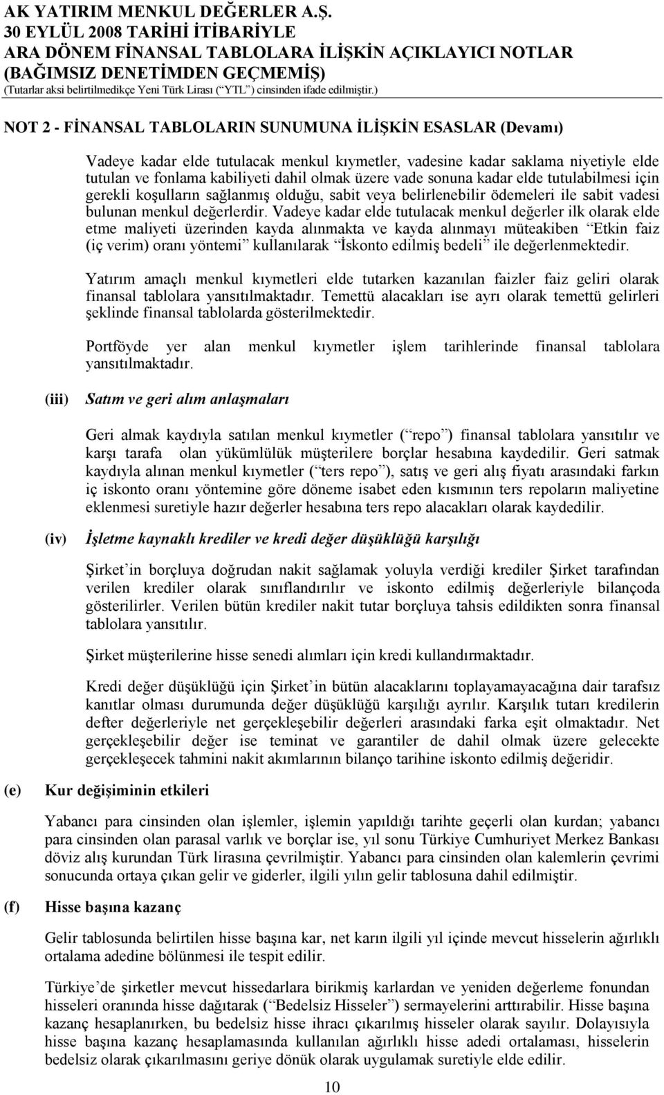 Vadeye kadar elde tutulacak menkul değerler ilk olarak elde etme maliyeti üzerinden kayda alınmakta ve kayda alınmayı müteakiben Etkin faiz (iç verim) oranı yöntemi kullanılarak Ġskonto edilmiģ