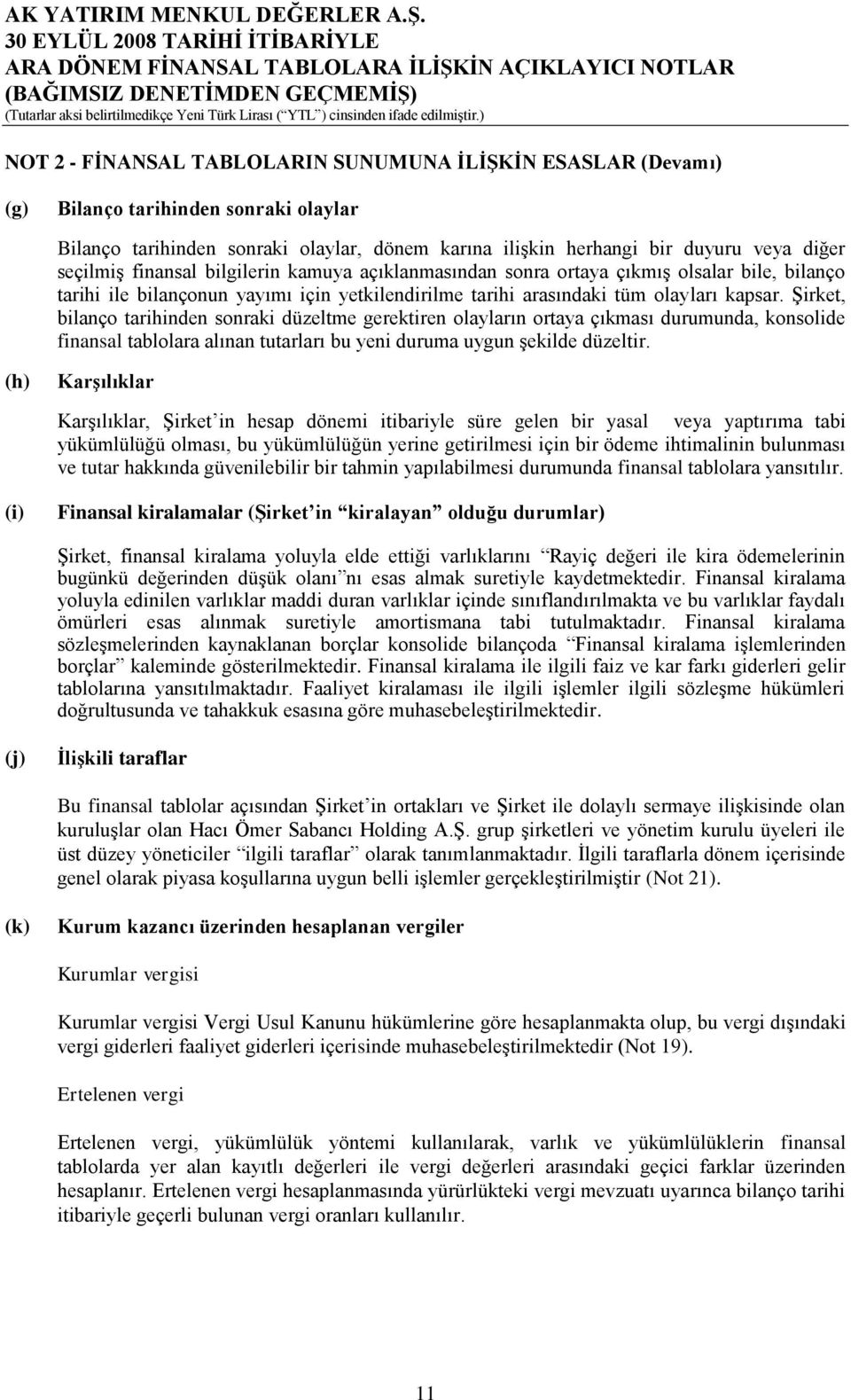 ġirket, bilanço tarihinden sonraki düzeltme gerektiren olayların ortaya çıkması durumunda, konsolide finansal tablolara alınan tutarları bu yeni duruma uygun Ģekilde düzeltir.