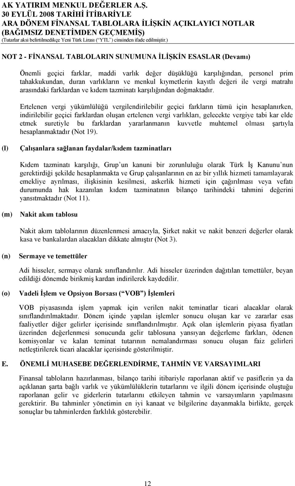 Ertelenen vergi yükümlülüğü vergilendirilebilir geçici farkların tümü için hesaplanırken, indirilebilir geçici farklardan oluģan ertelenen vergi varlıkları, gelecekte vergiye tabi kar elde etmek