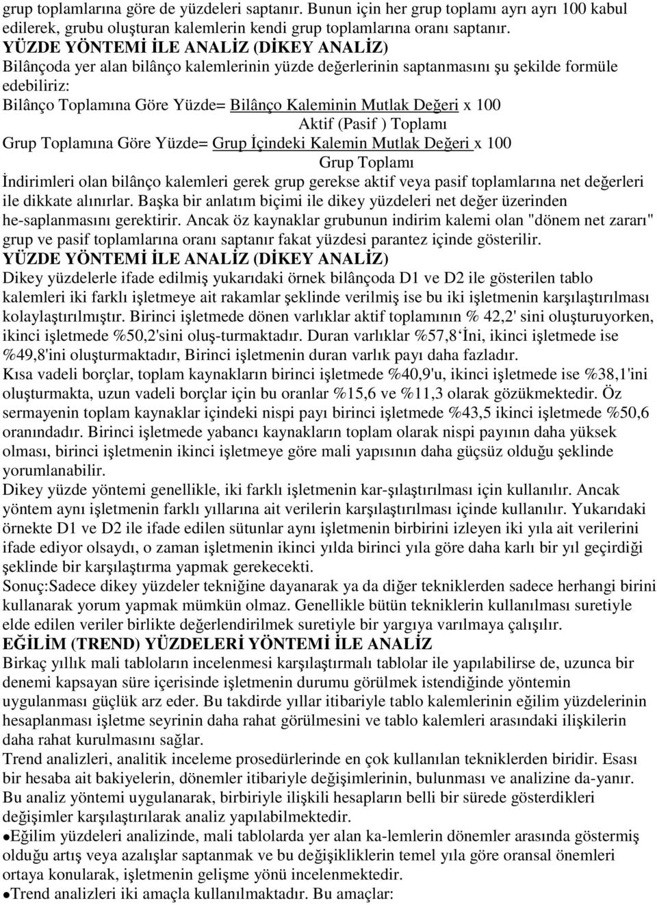 Değeri x 100 Aktif (Pasif ) Toplamı Grup Toplamına Göre Yüzde= Grup Đçindeki Kalemin Mutlak Değeri x 100 Grup Toplamı Đndirimleri olan bilânço kalemleri gerek grup gerekse aktif veya pasif