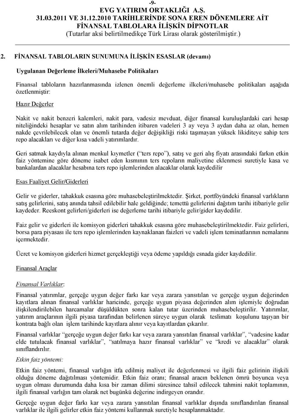 tarihinden itibaren vadeleri 3 ay veya 3 aydan daha az olan, hemen nakde çevrilebilecek olan ve önemli tutarda değer değiģikliği riski taģımayan yüksek likiditeye sahip ters repo alacakları ve diğer