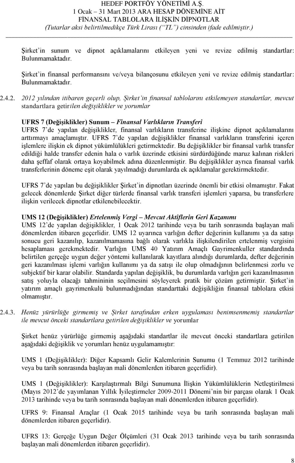 4.2. 2012 yılından itibaren geçerli olup, Şirket in finansal tablolarını etkilemeyen standartlar, mevcut standartlara getirilen değişiklikler ve yorumlar UFRS 7 (Değişiklikler) Sunum Finansal