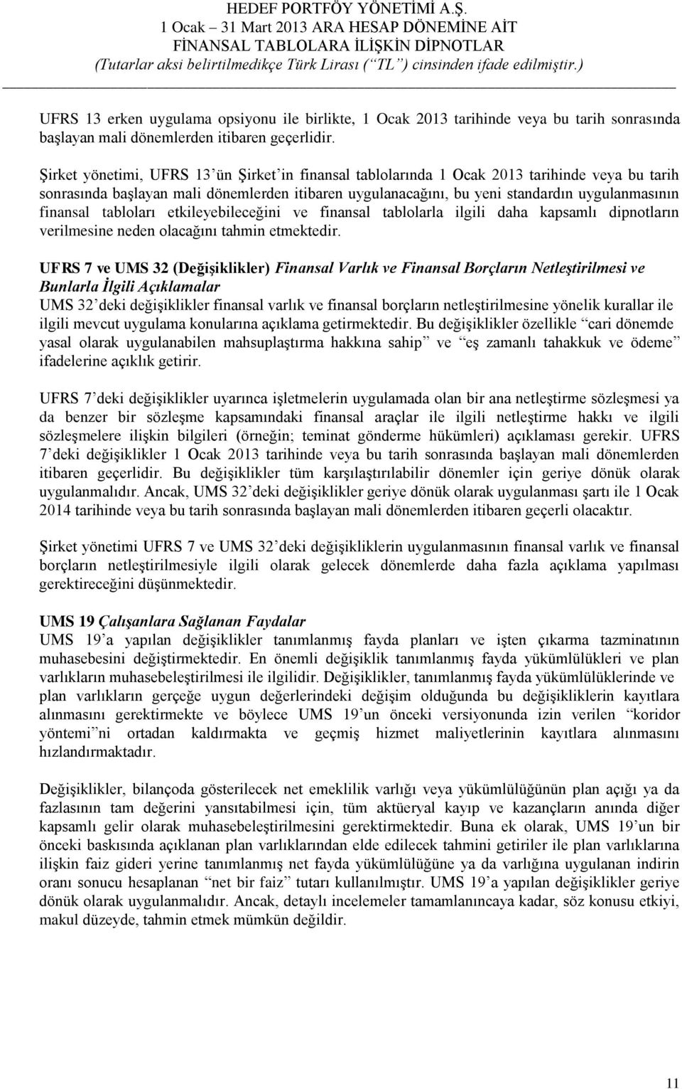 finansal tabloları etkileyebileceğini ve finansal tablolarla ilgili daha kapsamlı dipnotların verilmesine neden olacağını tahmin etmektedir.