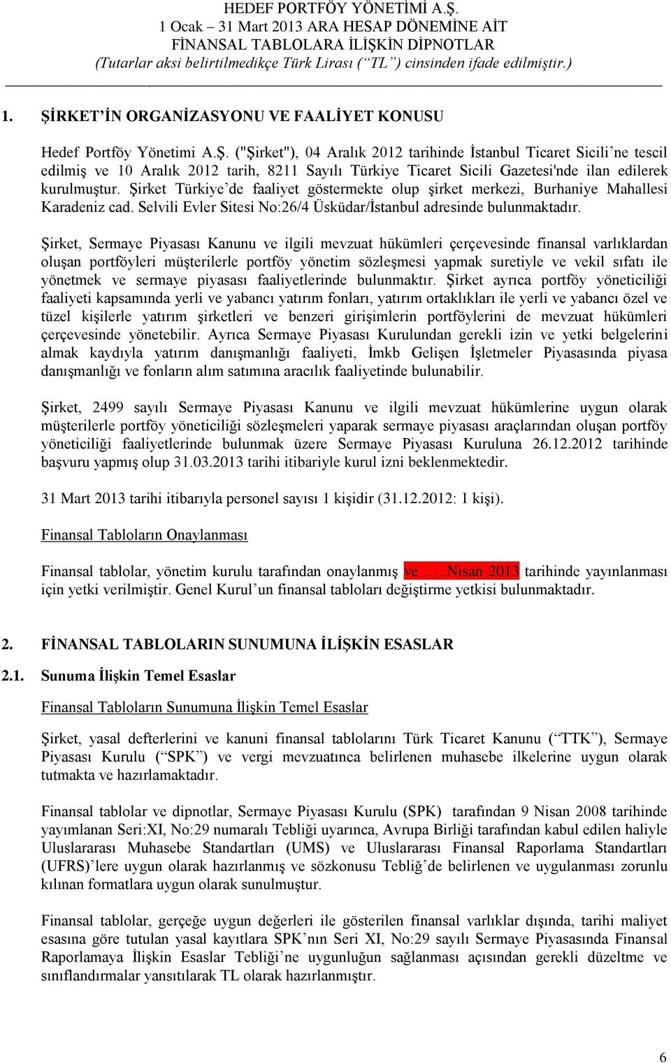 Şirket, Sermaye Piyasası Kanunu ve ilgili mevzuat hükümleri çerçevesinde finansal varlıklardan oluşan portföyleri müşterilerle portföy yönetim sözleşmesi yapmak suretiyle ve vekil sıfatı ile yönetmek