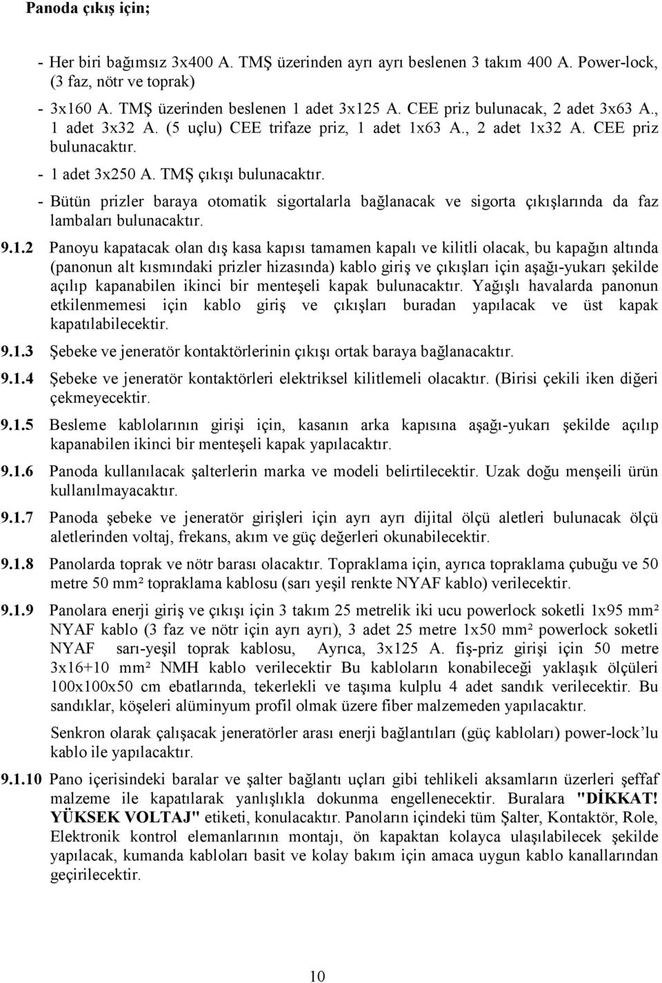 - Bütün prizler baraya otomatik sigortalarla bağlanacak ve sigorta çıkışlarında da faz lambaları bulunacaktır. 9.1.