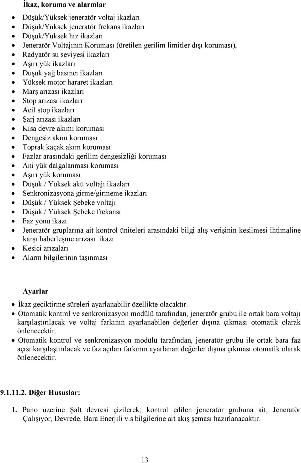 ikazları Kısa devre akımı koruması Dengesiz akım koruması Toprak kaçak akım koruması Fazlar arasındaki gerilim dengesizliği koruması Ani yük dalgalanması koruması Aşırı yük koruması Düşük / Yüksek