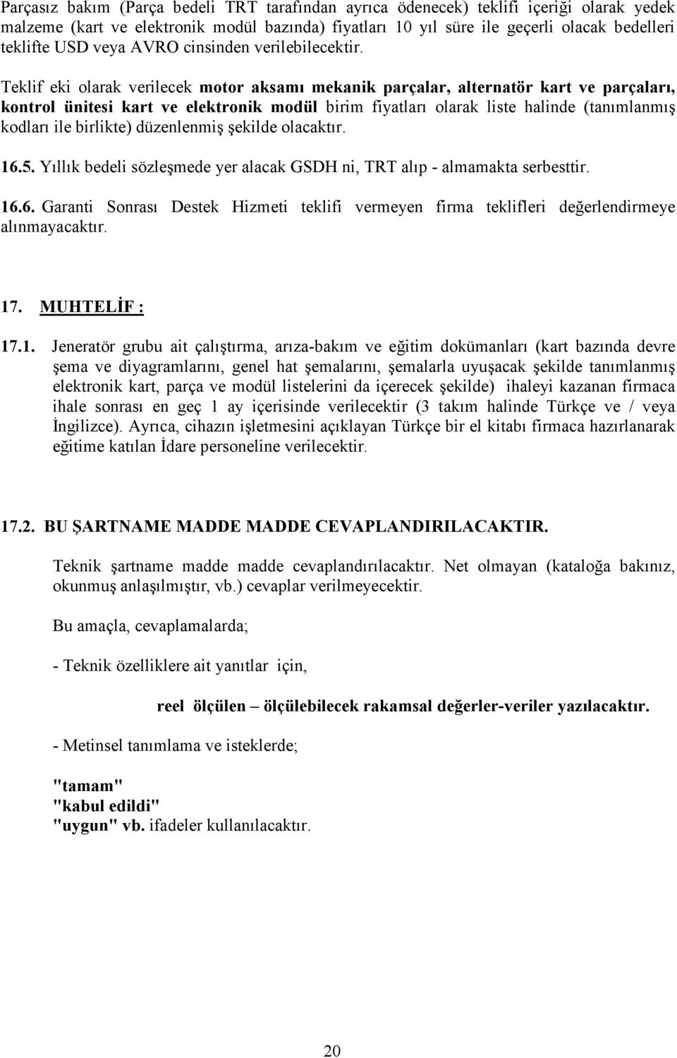 Teklif eki olarak verilecek motor aksamı mekanik parçalar, alternatör kart ve parçaları, kontrol ünitesi kart ve elektronik modül birim fiyatları olarak liste halinde (tanımlanmış kodları ile