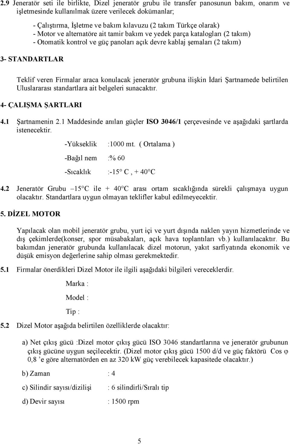 araca konulacak jeneratör grubuna ilişkin Đdari Şartnamede belirtilen Uluslararası standartlara ait belgeleri sunacaktır. 4- ÇALIŞMA ŞARTLARI 4.1 Şartnamenin 2.